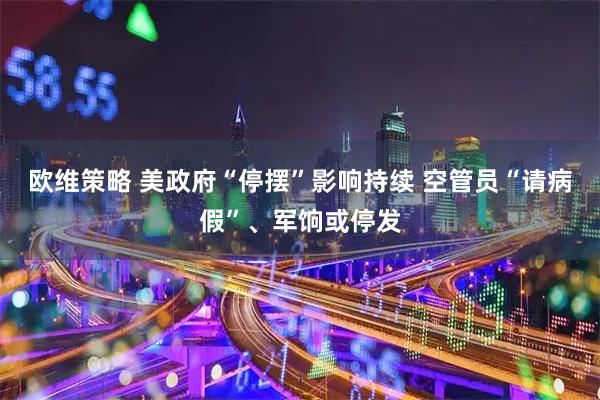 欧维策略 美政府“停摆”影响持续 空管员“请病假”、军饷或停发