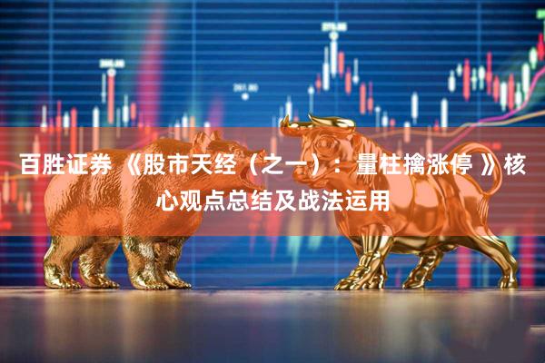 百胜证券 《股市天经（之一）：量柱擒涨停 》核心观点总结及战法运用