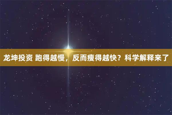 龙坤投资 跑得越慢，反而瘦得越快？科学解释来了